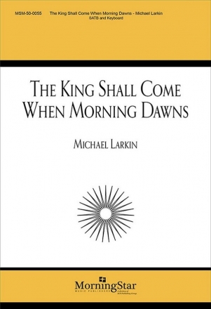 Michael Larkin The King Shall Come When Morning Dawns SATB, Organ or Piano