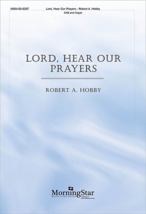 Robert A. Hobby Lord, Hear Our Prayers SAB and Organ