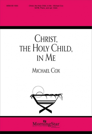 Michael Cox Christ, the Holy Child, in Me SATB, Keyboard, opt. Violin