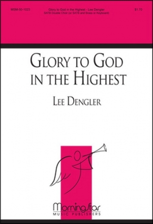 Lee Dengler Glory to God in the Highest Double Choir or SATB, Keyboard or Brass Quartet (CHORAL SCORE)