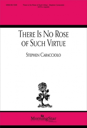 Stephen Caracciolo There Is No Rose of Such Virtue SATB a Cappella