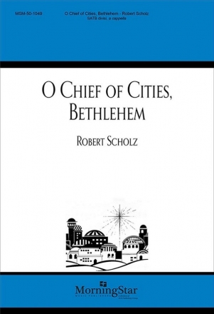 Robert Scholz O Chief of Cities, Bethlehem SATB divisi, a cappella