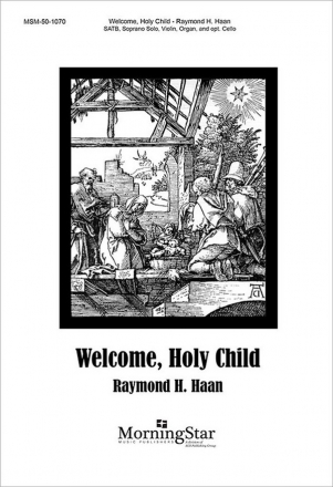 Raymond H. Haan Welcome, Holy Child SATB, Soprano Solo, Organ, Violin, opt. Cello/Bass Instrument (CHORAL