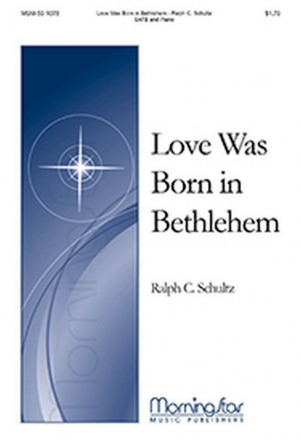 Ralph C. Schultz Love Was Born in Bethlehem SATB and Piano