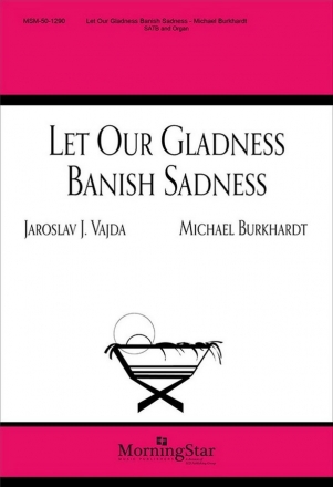 Michael Burkhardt Let Our Gladness Banish Sadness SATB, Flute, Organ or Piano