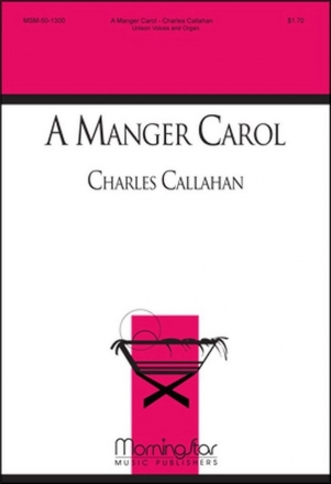 Charles Callahan A Manger Carol Unison Voices and Organ