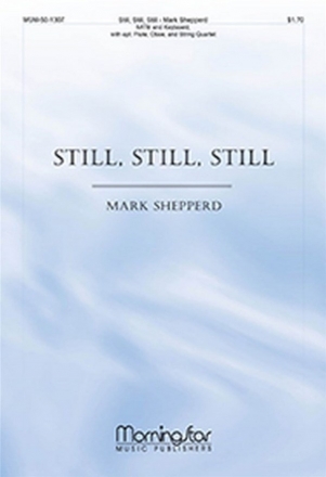 Mark Shepperd Still, Still, Still SATB, Keyboard, opt. Flute, Oboe, String Quartet (CHORAL SCORE)