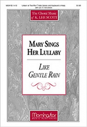 K. Lee Scott Mary Sings Her Lullaby/Like Gentle Rain Unison or 2-part Treble Voices, Piano or Organ or Harp, opt C Instr. (