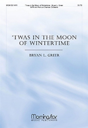 Bryan L. Greer Twas In the Moon of Wintertime SATB, Piano or Chamber Orchestra