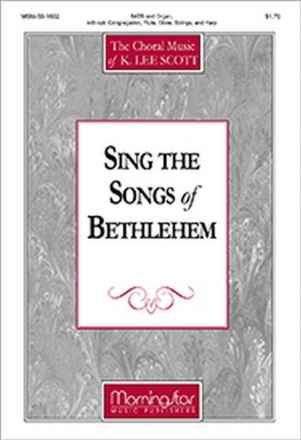 K. Lee Scott Sing the Songs of Bethlehem SATB, opt. Congregation, Organ, Chamber Ensemble, Harp (CHORAL SCORE)