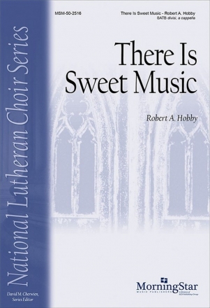 Robert A. Hobby There Is Sweet Music SATB divisi, a cappella