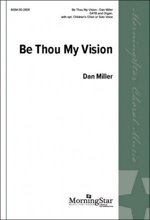 Dan Miller Be Thou My Vision SATB, opt. Children's Choir or Solo Voice and Organ