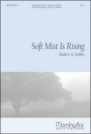 Robert A. Hobby Soft Mist Is Rising SATB, Organ or Piano or opt. Orchestra (CHORAL SCORE)