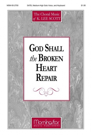 K. Lee Scott God Shall the Broken Heart Repair SATB, Medium-High Solo Voice, Keyboard