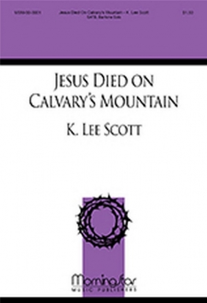 K. Lee Scott Jesus Died on Calvary's Mountain SATB a cappella, Baritone Solo