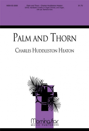 Charles H. Heaton Palm and Thorn SATB, opt. Baritone Solo, Organ, Handbells