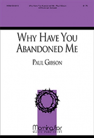 Paul Gibson Why Have You Abandoned Me? SATB a cappella, Opt. Keyboard