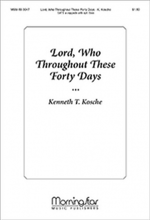 Kenneth T. Kosche Lord, Who Throughout These Forty Days SATB a cappella, opt. Solo