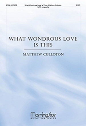 Matthew Culloton What Wondrous Love Is This SATB a Cappella