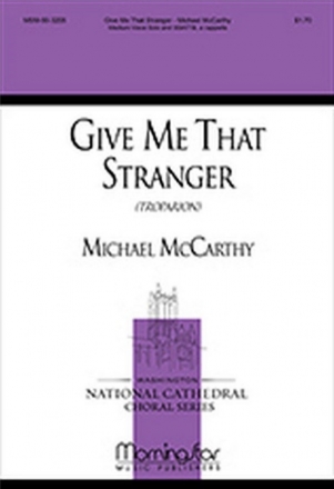 Michael McCarthy Give Me that Stranger SATB divisi a cappella, Medium Voice Solo