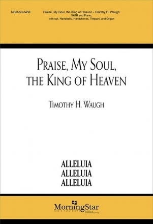 Timothy H. Waugh Praise, My Soul, the King of Heaven SATB, Organ, Handbells, opt. Piano, Handchimes, Timpani (CHORAL SCORE)