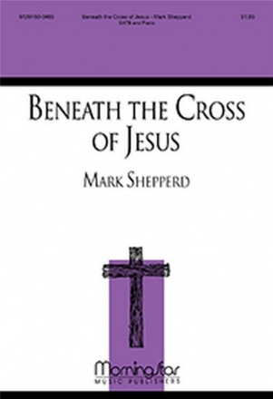 Mark Shepperd Beneath the Cross of Jesus SATB and Piano