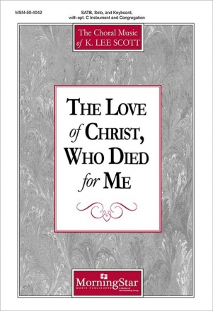 K. Lee Scott The Love of Christ, Who Died for Me SATB, Solo, Congregation, Keyboard, opt. C Instrument or Flute (CHORAL