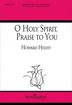 Howard Helvey O Holy Spirit, Praise to You SATB, Organ, Oboe