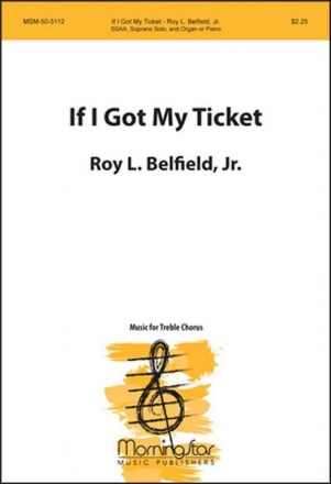 Jr. Belfield_Roy L. If I Got My Ticket SSAA, Soprano Solo, Organ or Piano (CHORAL SCORE)