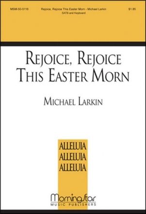 Michael Larkin Rejoice, Rejoice This Easter Morn SATB, Organ or Piano