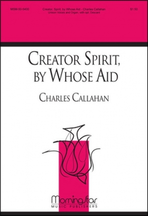 Charles Callahan Creator Spirit, by Whose Aid Unison Voices, Descant and Organ