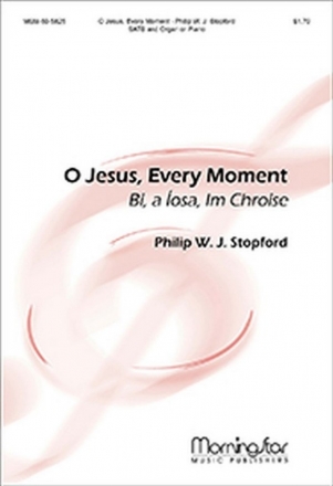 Philip W. J. Stopford O Jesus, Every Moment SATB, Piano or Organ