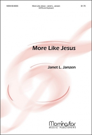 Janet L. Janzen More Like Jesus SATB and Keyboard