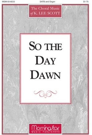 K. Lee Scott So the Day Dawn SATB and Organ