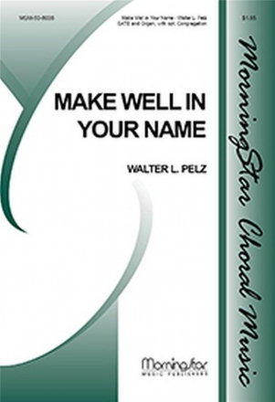 Walter L. Pelz Make Well in Your Name SATB, opt. Congregation and Organ