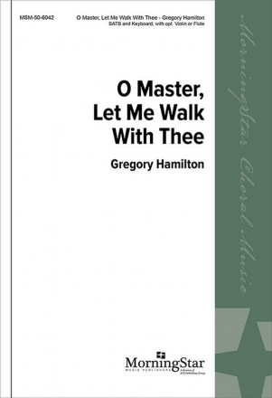 Gregory Hamilton O Master, Let Me Walk with Thee SATB, Keyboard, opt. Violin or Flute