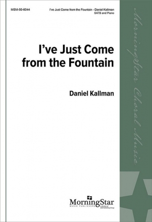 Daniel Kallman I've Just Come From The Fountain SATB and Piano