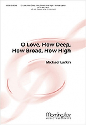 Michael Larkin O Love, How Deep, How Broad, How High SATB, Piano, opt. Oboe or C Instrument