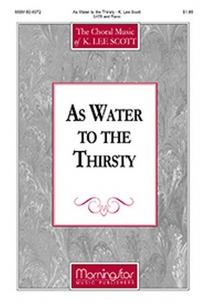 K. Lee Scott As Water to the Thirsty SATB and Piano