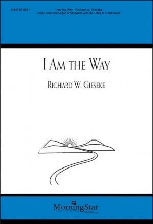 Richard W. Gieseke I Am the Way Unison Voices, Keyboard, opt. Oboe or C Instrument