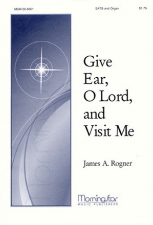 James Rogner Give Ear, O Lord, and Visit Me SATB and Organ