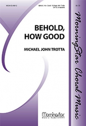 Michael J. Trotta Behold, How Good SATB a Cappella