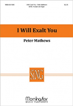 Peter Mathews I Will Exalt You SATB, Organ, Trumpet