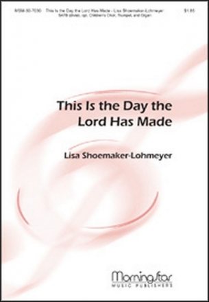 Lisa Shoemaker-Lohmeyer This Is the Day the Lord Has Made SATB divisi, opt. Children's Choir, Organ, Trumpet