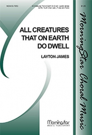 Layton James All Creatures That on Earth Do Dwell SATB, opt. Children's Choir, Piano, Flute (CHORAL SCORE)