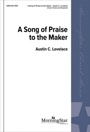 Austin C. Lovelace A Song of Praise to the Maker Unison Voices, Piano or Organ