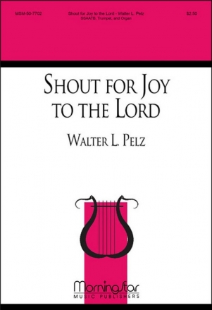 Walter L. Pelz Shout for Joy to the Lord SATB divisi, Organ, Trumpet