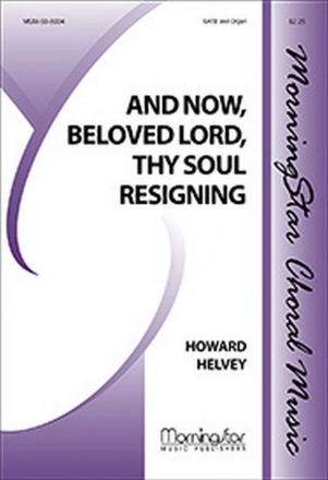 Howard Helvey And Now, Beloved Lord, Thy Soul Resigning SATB and Organ