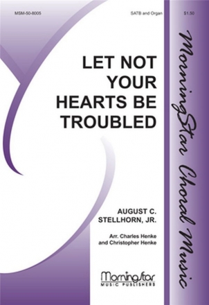 Charles Henke_August C. Stellhorn Let Not Your Hearts Be Troubled SATB and Organ