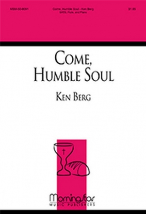 Ken Berg Come, Humble Soul SATB, Piano, Flute